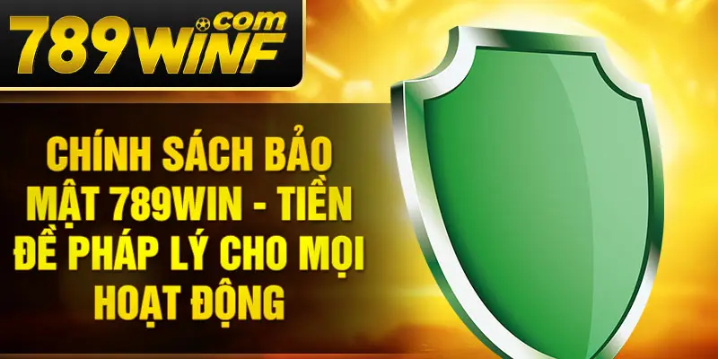 Chính sách bảo mật 789Win - Tiền đề pháp lý cho mọi hoạt động